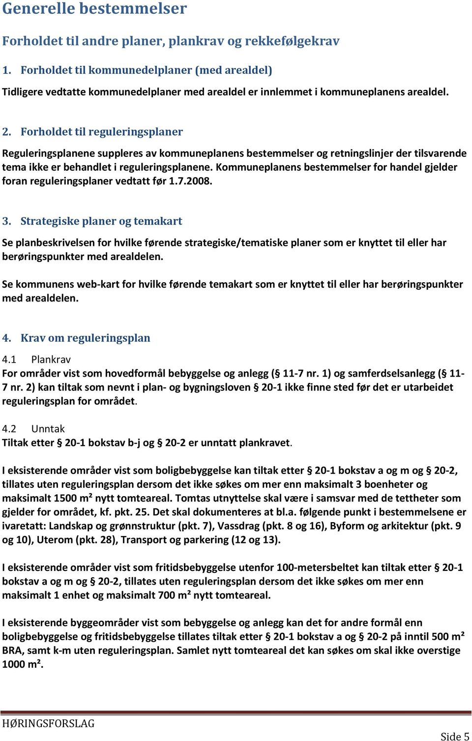 Forholdet til reguleringsplaner Reguleringsplanene suppleres av kommuneplanens bestemmelser og retningslinjer der tilsvarende tema ikke er behandlet i reguleringsplanene.