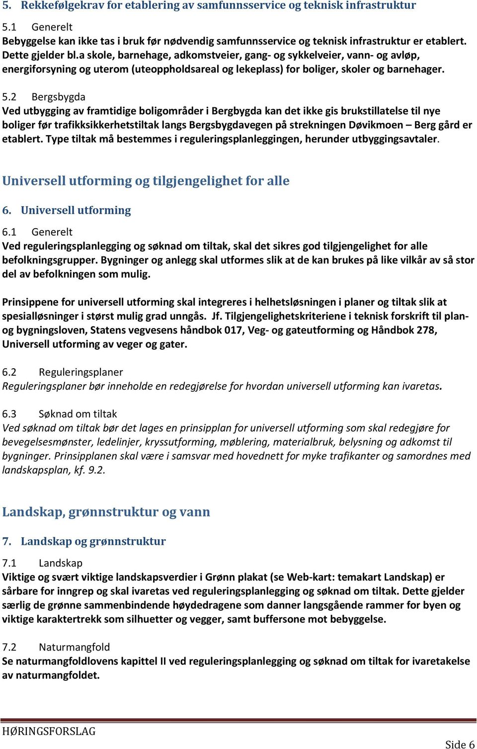 2 Bergsbygda Ved utbygging av framtidige boligområder i Bergbygda kan det ikke gis brukstillatelse til nye boliger før trafikksikkerhetstiltak langs Bergsbygdavegen på strekningen Døvikmoen Berg gård