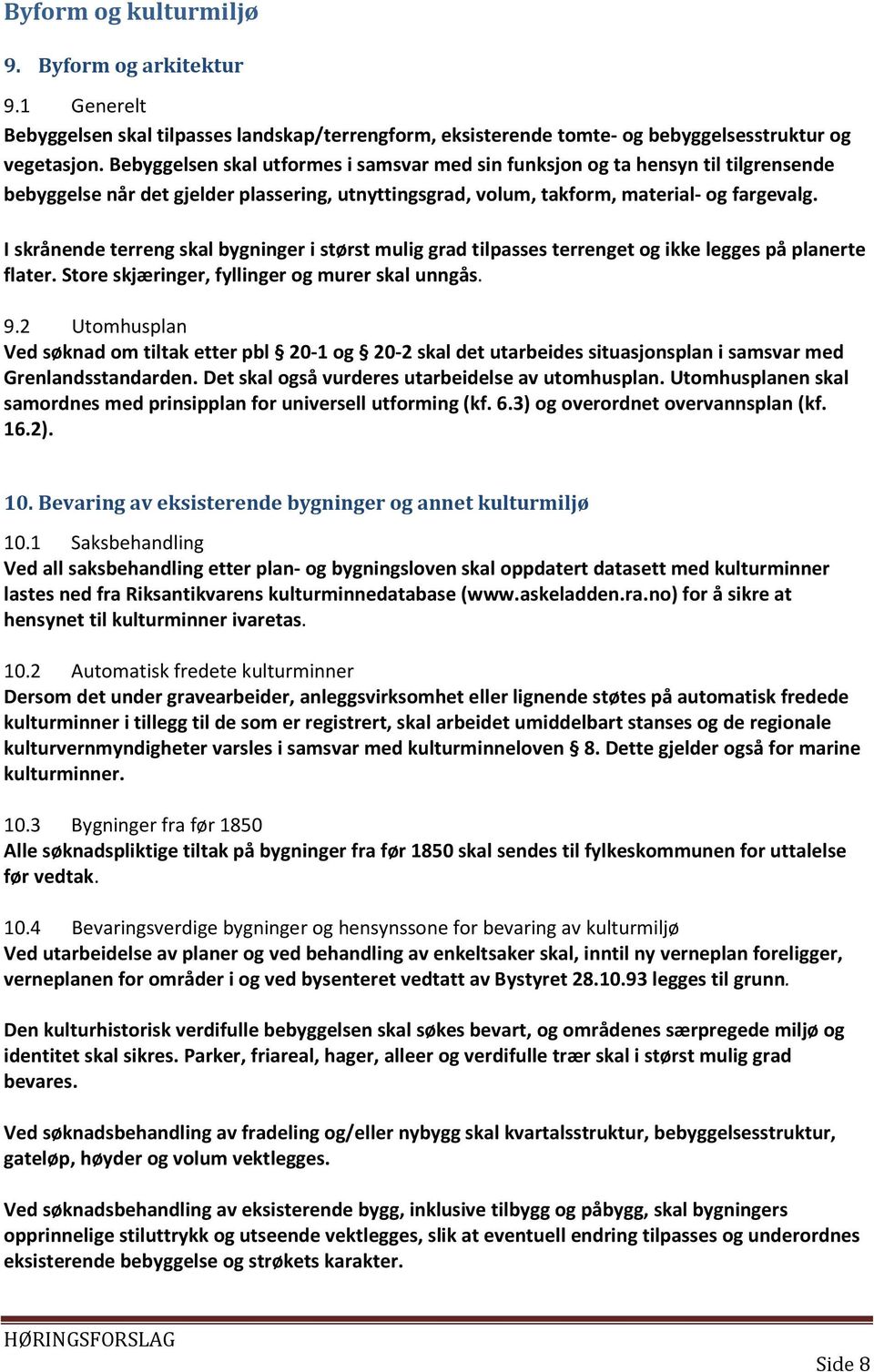 I skrånende terreng skal bygninger i størst mulig grad tilpasses terrenget og ikke legges på planerte flater. Store skjæringer, fyllinger og murer skal unngås. 9.