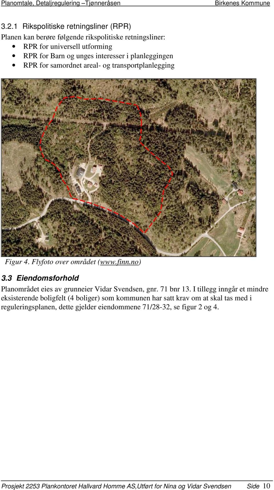 3 Eiendomsforhold Planområdet eies av grunneier Vidar Svendsen, gnr. 71 bnr 13.
