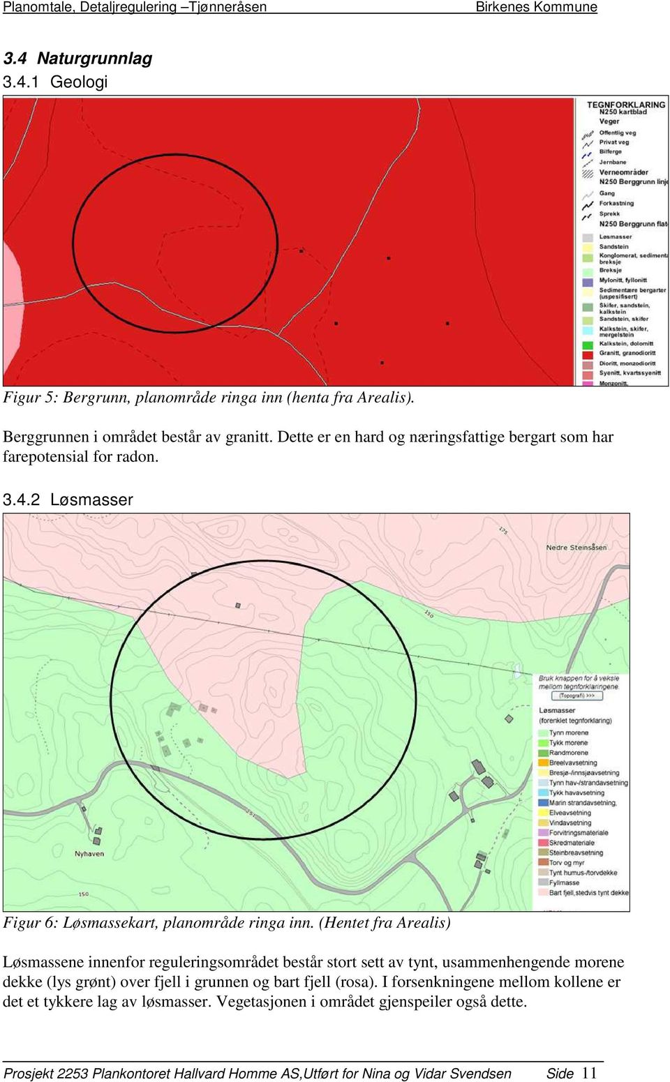 (Hentet fra Arealis) Løsmassene innenfor reguleringsområdet består stort sett av tynt, usammenhengende morene dekke (lys grønt) over fjell i grunnen og bart