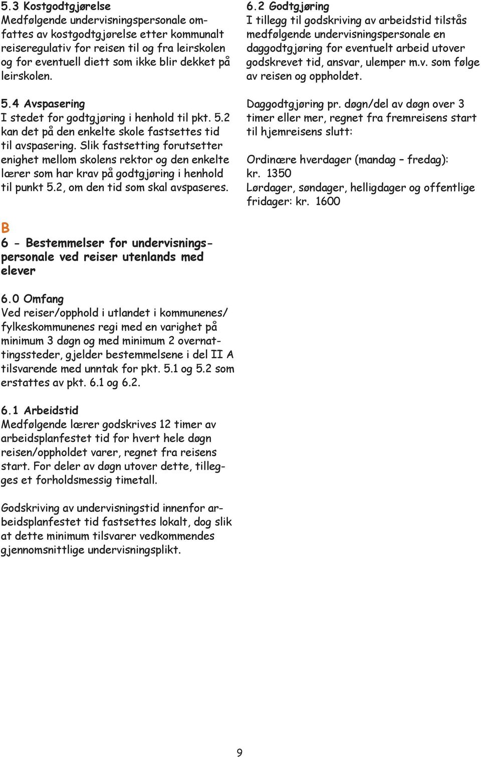 Slik fastsetting forutsetter enighet mellom skolens rektor og den enkelte lærer som har krav på godtgjøring i henhold til punkt 5.2, om den tid som skal avspaseres. 6.