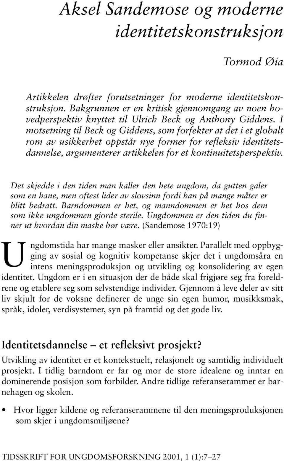 I motsetning til Beck og Giddens, som forfekter at det i et globalt rom av usikkerhet oppstår nye former for refleksiv identitetsdannelse, argumenterer artikkelen for et kontinuitetsperspektiv.