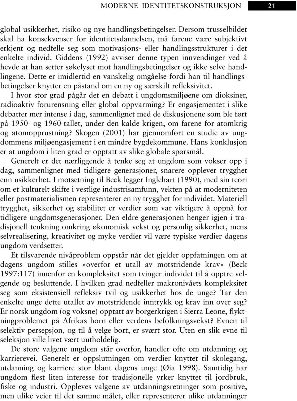 Giddens (1992) avviser denne typen innvendinger ved å hevde at han setter søkelyset mot handlingsbetingelser og ikke selve handlingene.