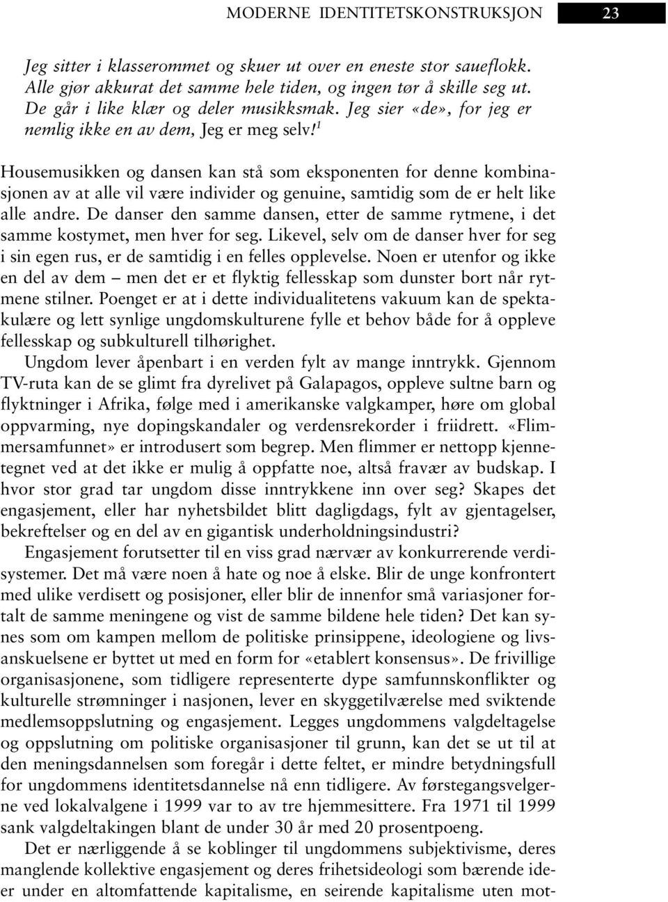 1 Housemusikken og dansen kan stå som eksponenten for denne kombinasjonen av at alle vil være individer og genuine, samtidig som de er helt like alle andre.