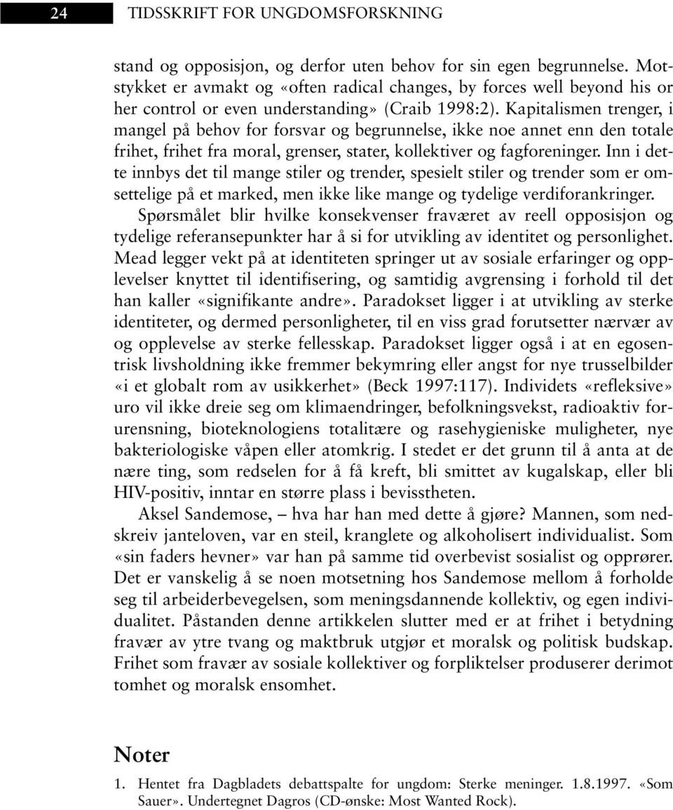 Kapitalismen trenger, i mangel på behov for forsvar og begrunnelse, ikke noe annet enn den totale frihet, frihet fra moral, grenser, stater, kollektiver og fagforeninger.