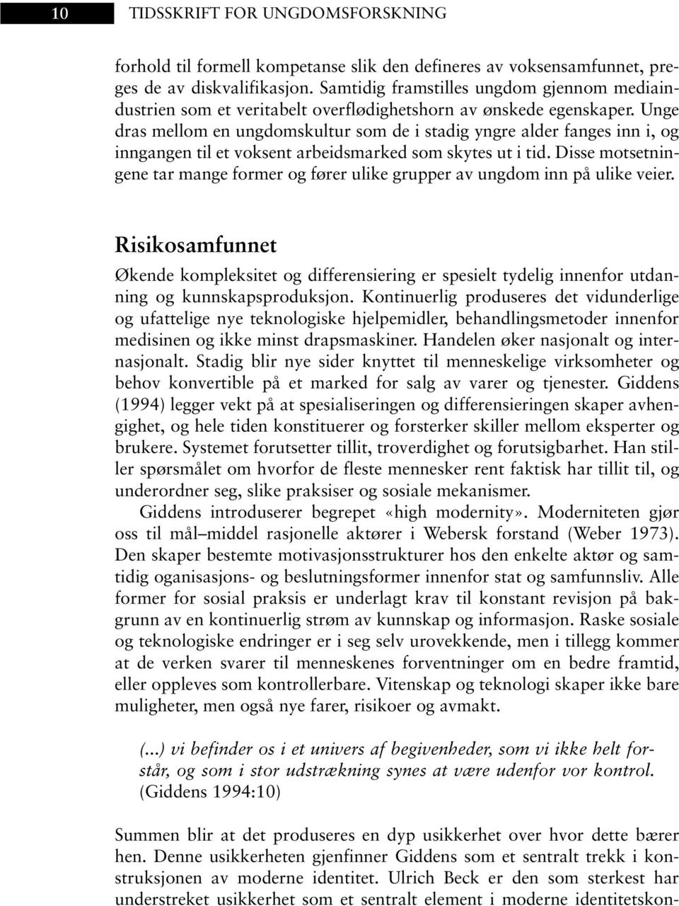 Unge dras mellom en ungdomskultur som de i stadig yngre alder fanges inn i, og inngangen til et voksent arbeidsmarked som skytes ut i tid.