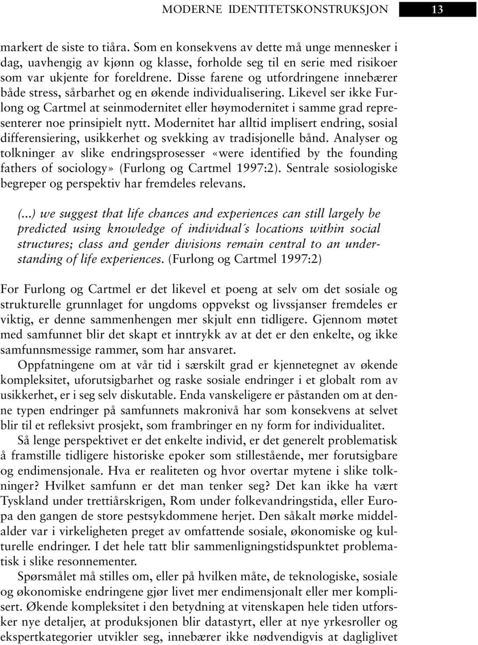 Disse farene og utfordringene innebærer både stress, sårbarhet og en økende individualisering.