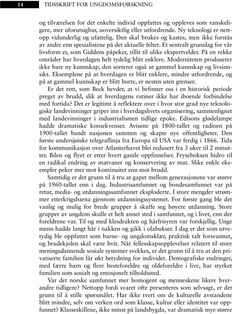 Et sentralt grunnlag for vår livsform er, som Giddens påpeker, tillit til ulike ekspertvelder. På en rekke områder har hverdagen helt tydelig blitt enklere.