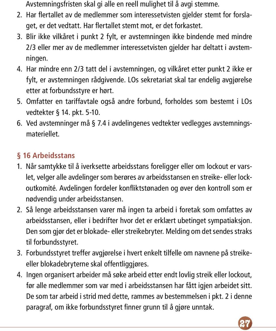 Blir ikke vilkåret i punkt 2 fylt, er avstemningen ikke bindende med mindre 2/3 eller mer av de medlemmer interessetvisten gjelder har deltatt i avstemningen. 4.