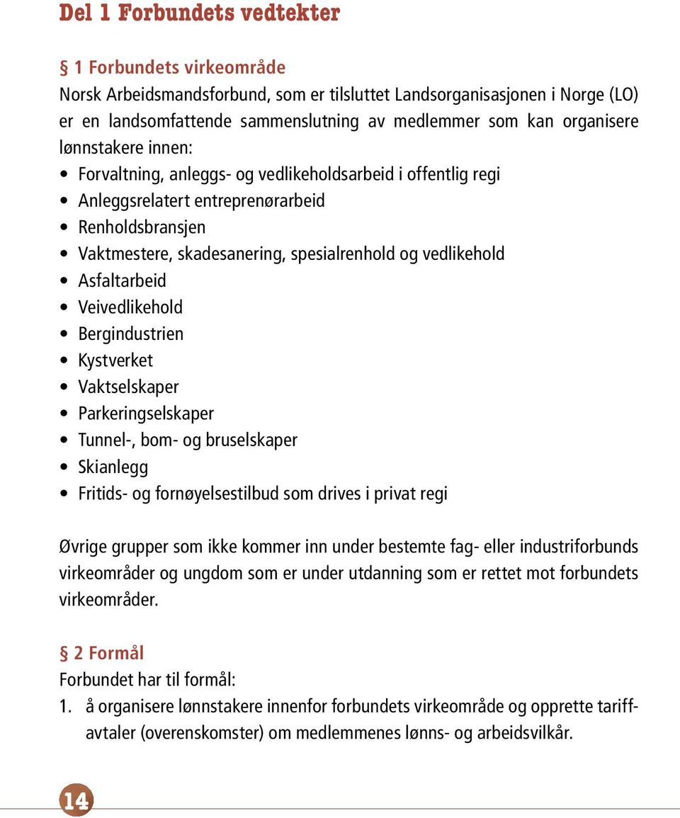 Asfaltarbeid Veivedlikehold Bergindustrien Kystverket Vaktselskaper Parkeringselskaper Tunnel-, bom- og bruselskaper Skianlegg Fritids- og fornøyelsestilbud som drives i privat regi Øvrige grupper