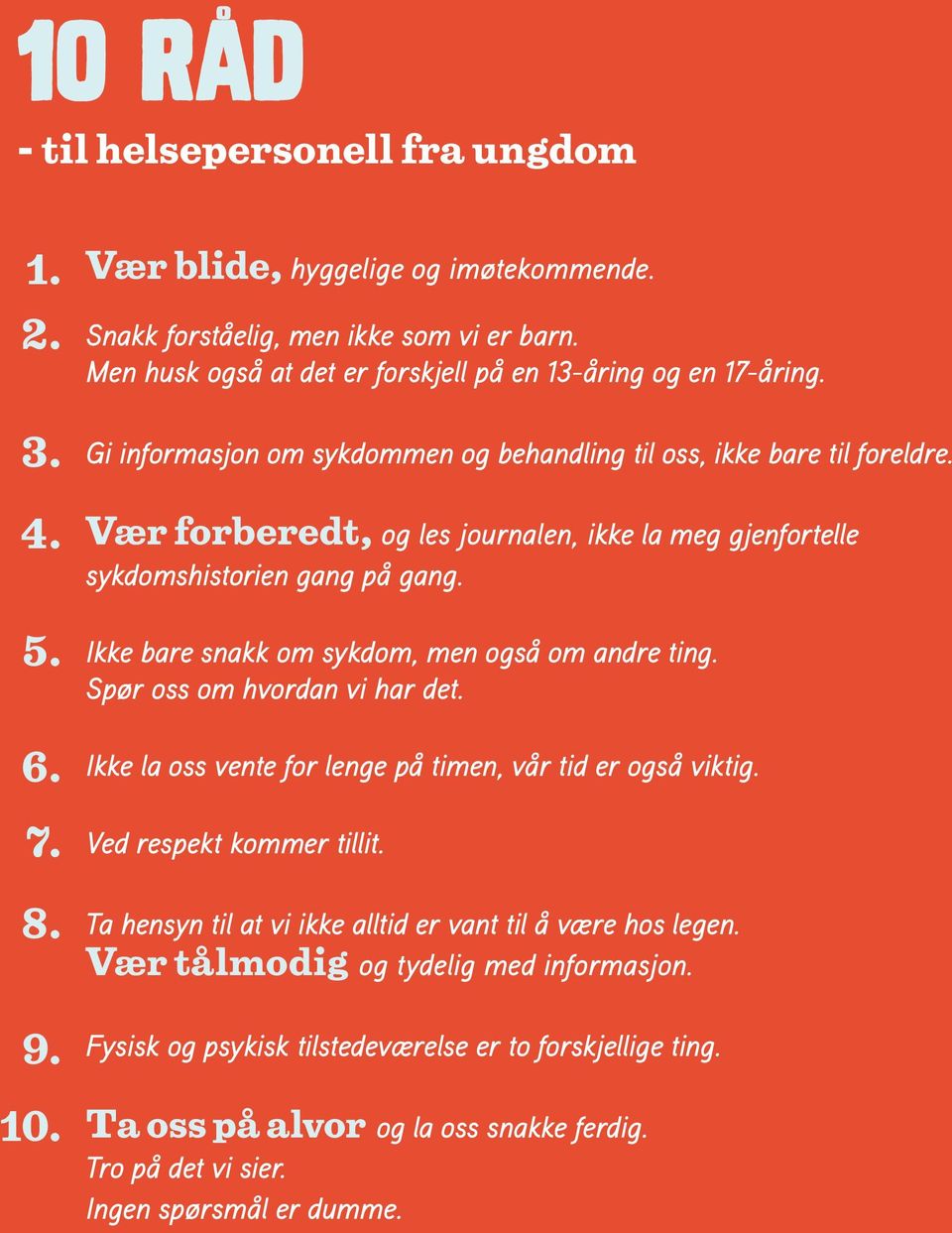 Vær forberedt, og les journalen, ikke la meg gjenfortelle sykdomshistorien gang på gang. Ikke bare snakk om sykdom, men også om andre ting. Spør oss om hvordan vi har det.