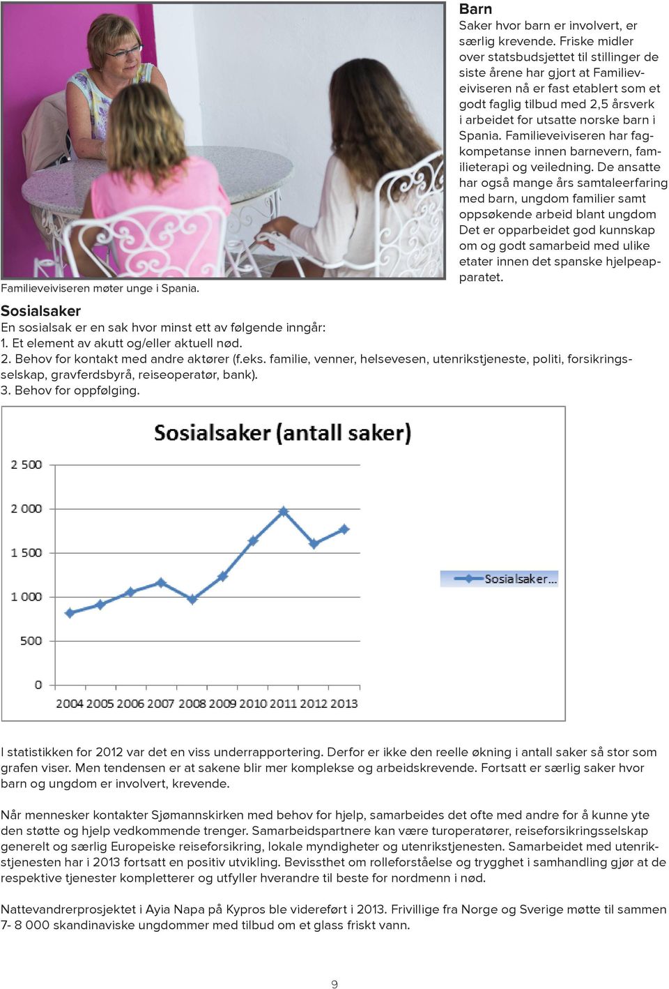 mange års samtaleerfaring med barn, ungdom familier samt oppsøkende arbeid blant ungdom Det er opparbeidet god kunnskap om og godt samarbeid med ulike etater innen det spanske hjelpeapparatet