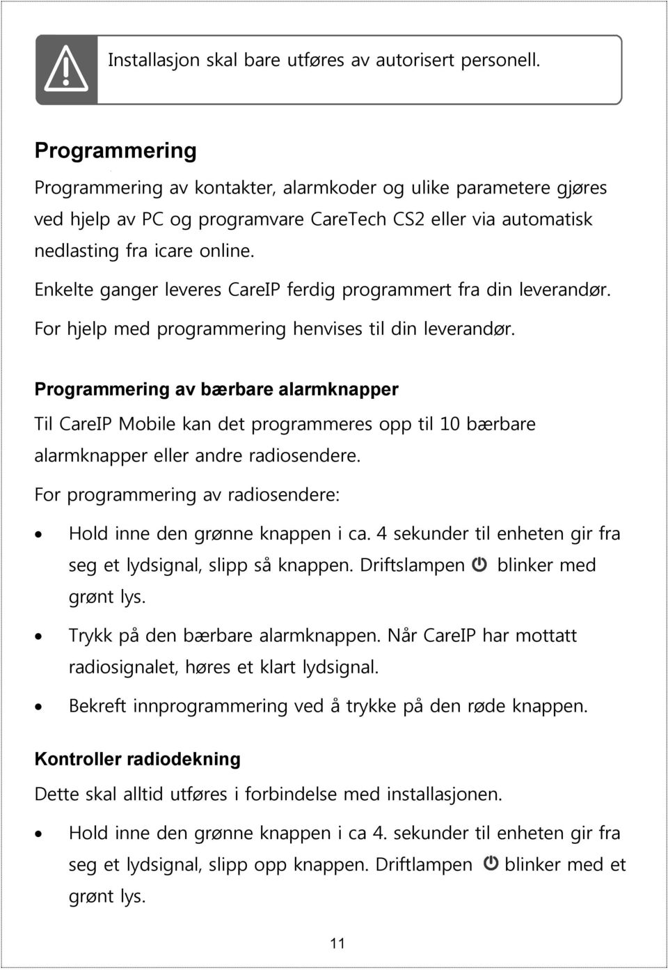 Enkelte ganger leveres CareIP ferdig programmert fra din leverandør. For hjelp med programmering henvises til din leverandør.