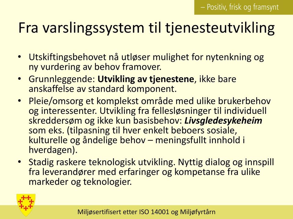 Utvikling fra fellesløsninger til individuell skreddersøm og ikke kun basisbehov: Livsgledesykeheim som eks.