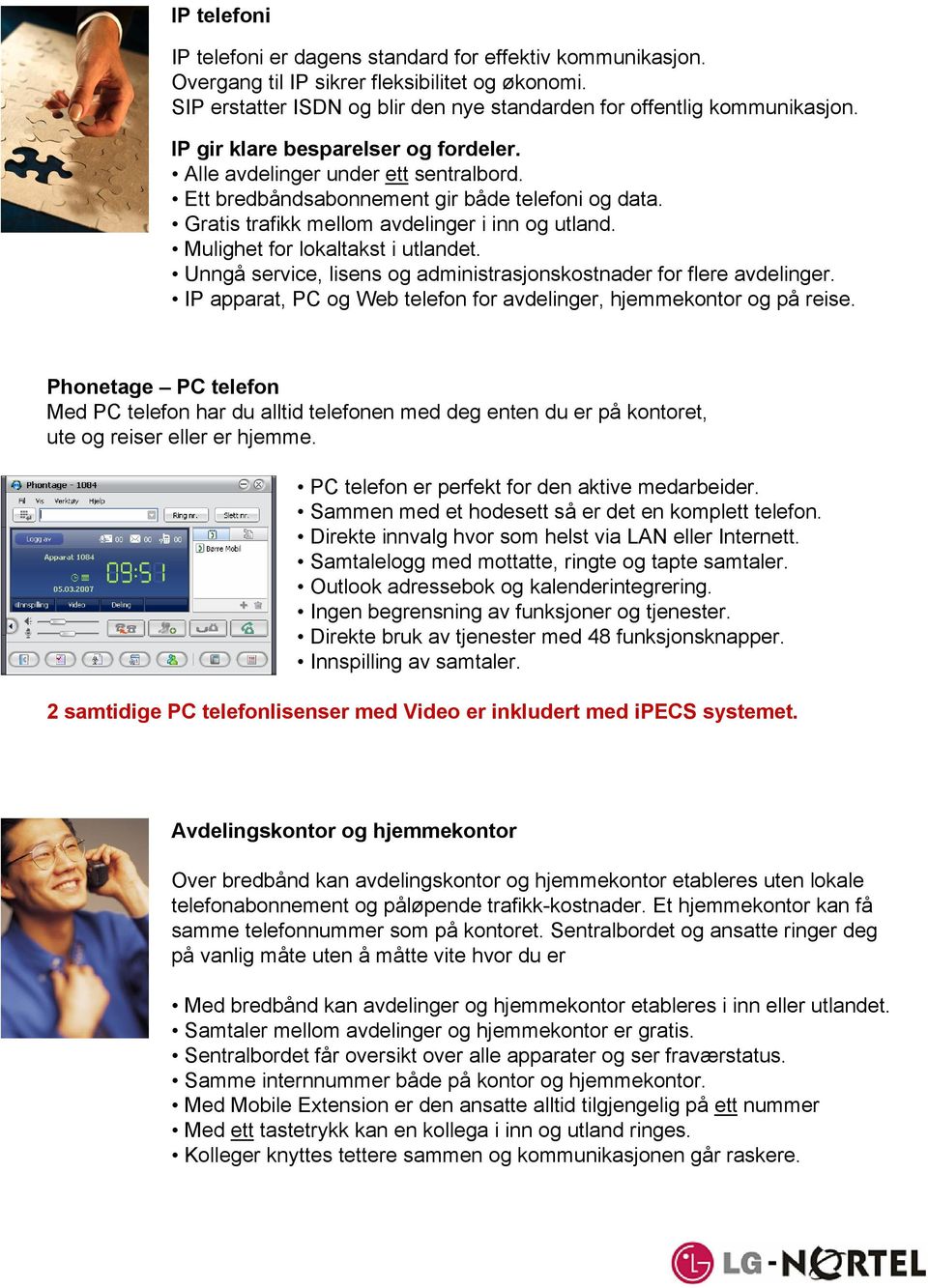 Mulighet for lokaltakst i utlandet. Unngå service, lisens og administrasjonskostnader for flere avdelinger. IP apparat, PC og Web telefon for avdelinger, hjemmekontor og på reise.