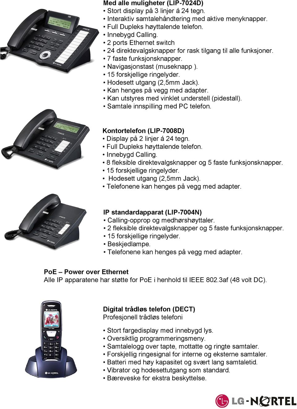 Kan henges på vegg med adapter. Kan utstyres med vinklet understell (pidestall). Samtale innspilling med PC telefon. Kontortelefon (LIP-7008D) Display på 2 linjer á 24 tegn.