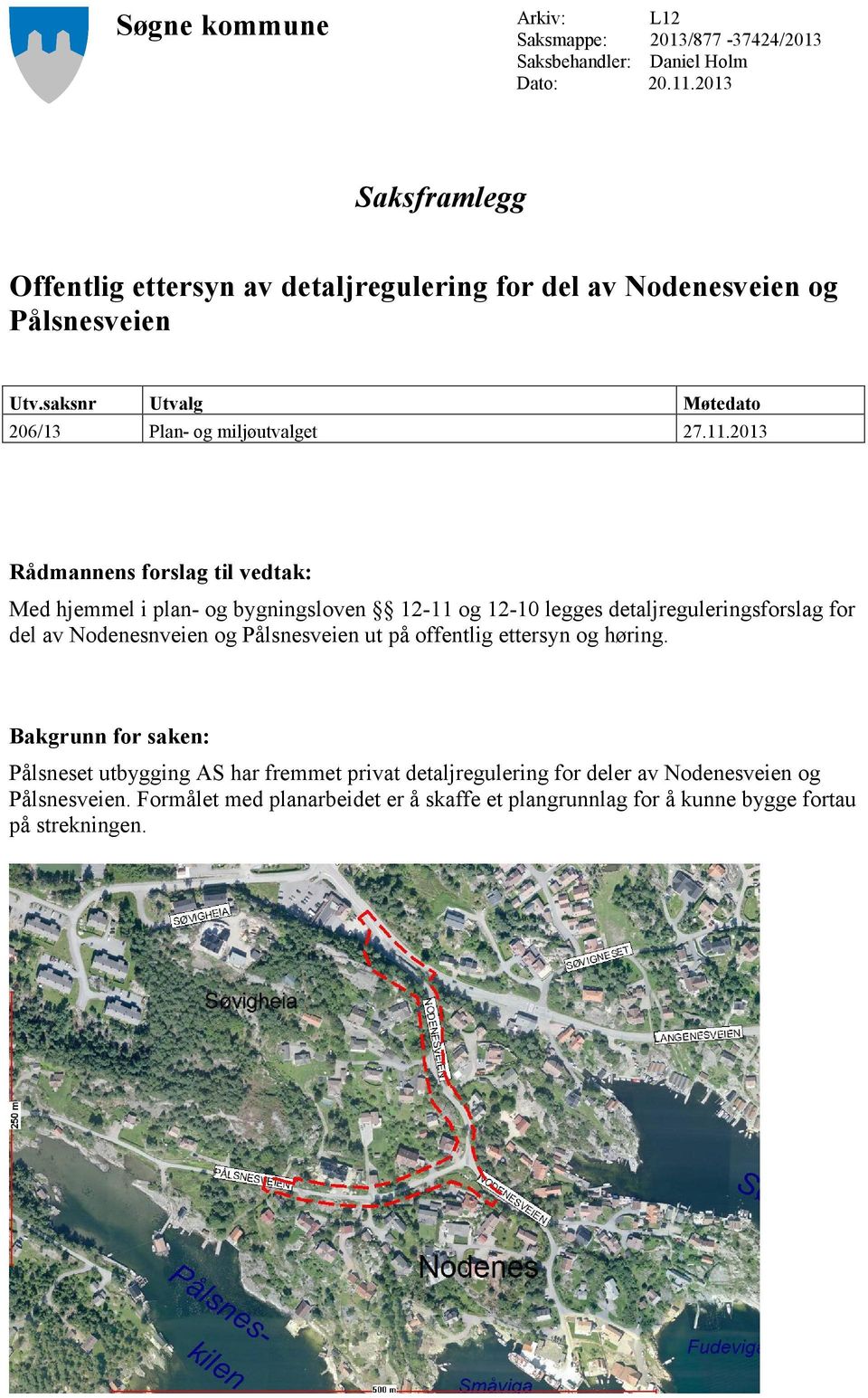 2013 Rådmannens forslag til vedtak: Med hjemmel i plan- og bygningsloven 12-11 og 12-10 legges detaljreguleringsforslag for del av Nodenesnveien og Pålsnesveien ut på