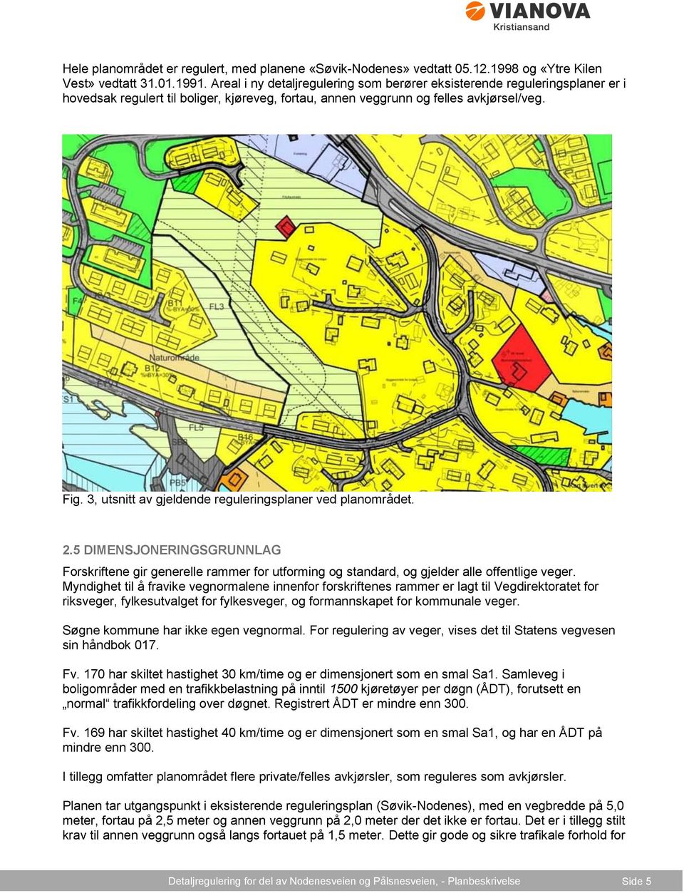 3, utsnitt av gjeldende reguleringsplaner ved planområdet. 2.5 DIMENSJONERINGSGRUNNLAG Forskriftene gir generelle rammer for utforming og standard, og gjelder alle offentlige veger.