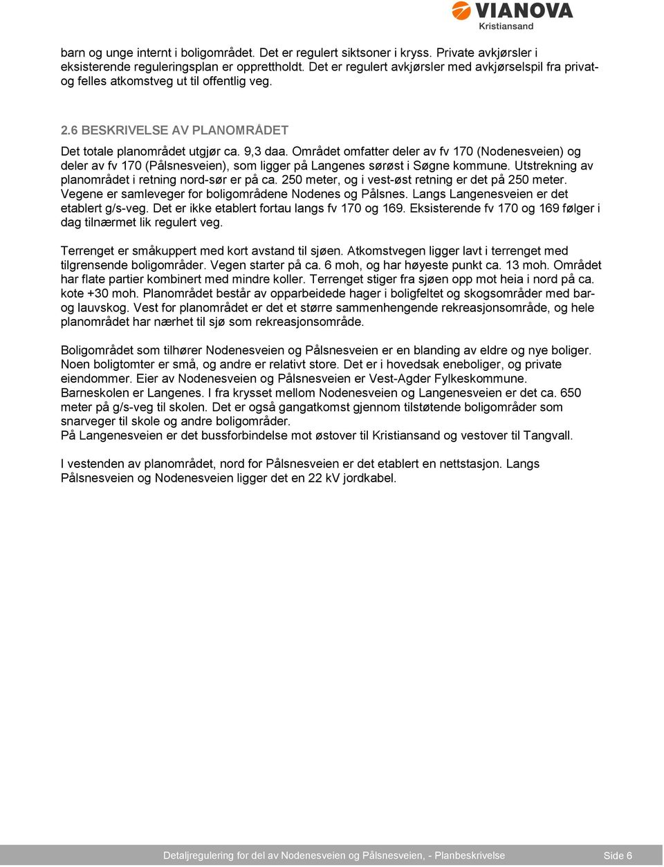 Området omfatter deler av fv 170 (Nodenesveien) og deler av fv 170 (Pålsnesveien), som ligger på Langenes sørøst i Søgne kommune. Utstrekning av planområdet i retning nord-sør er på ca.