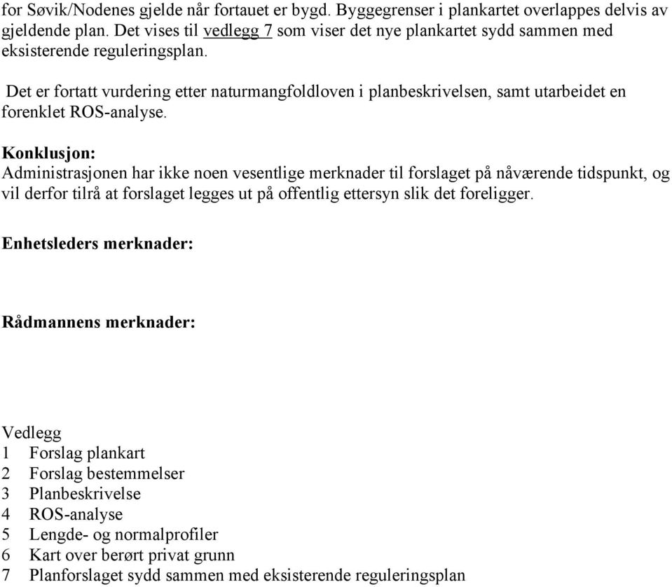 Det er fortatt vurdering etter naturmangfoldloven i planbeskrivelsen, samt utarbeidet en forenklet ROS-analyse.