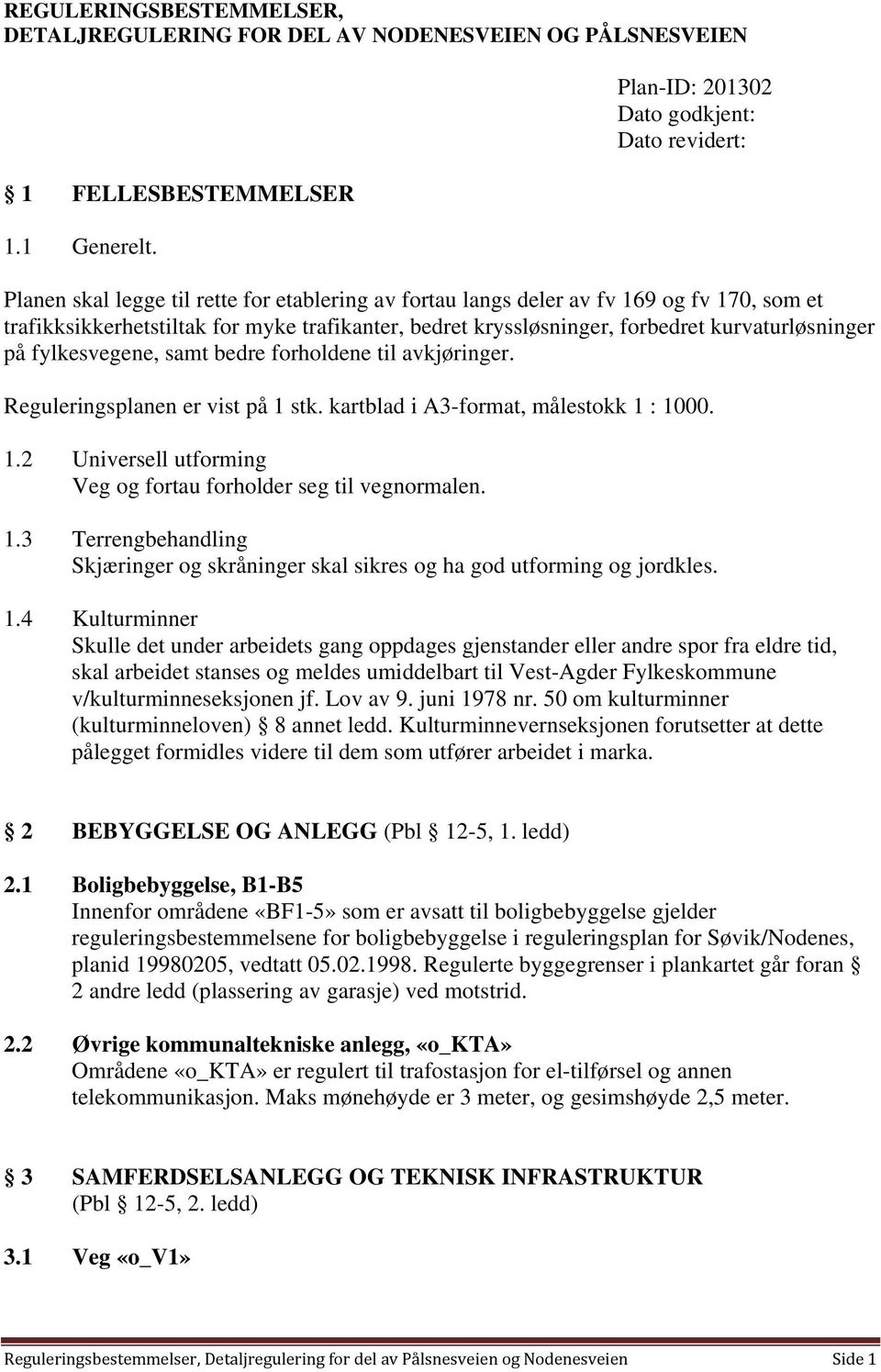 kryssløsninger, forbedret kurvaturløsninger på fylkesvegene, samt bedre forholdene til avkjøringer. Reguleringsplanen er vist på 1 stk. kartblad i A3-format, målestokk 1 : 1000. 1.2 Universell utforming Veg og fortau forholder seg til vegnormalen.