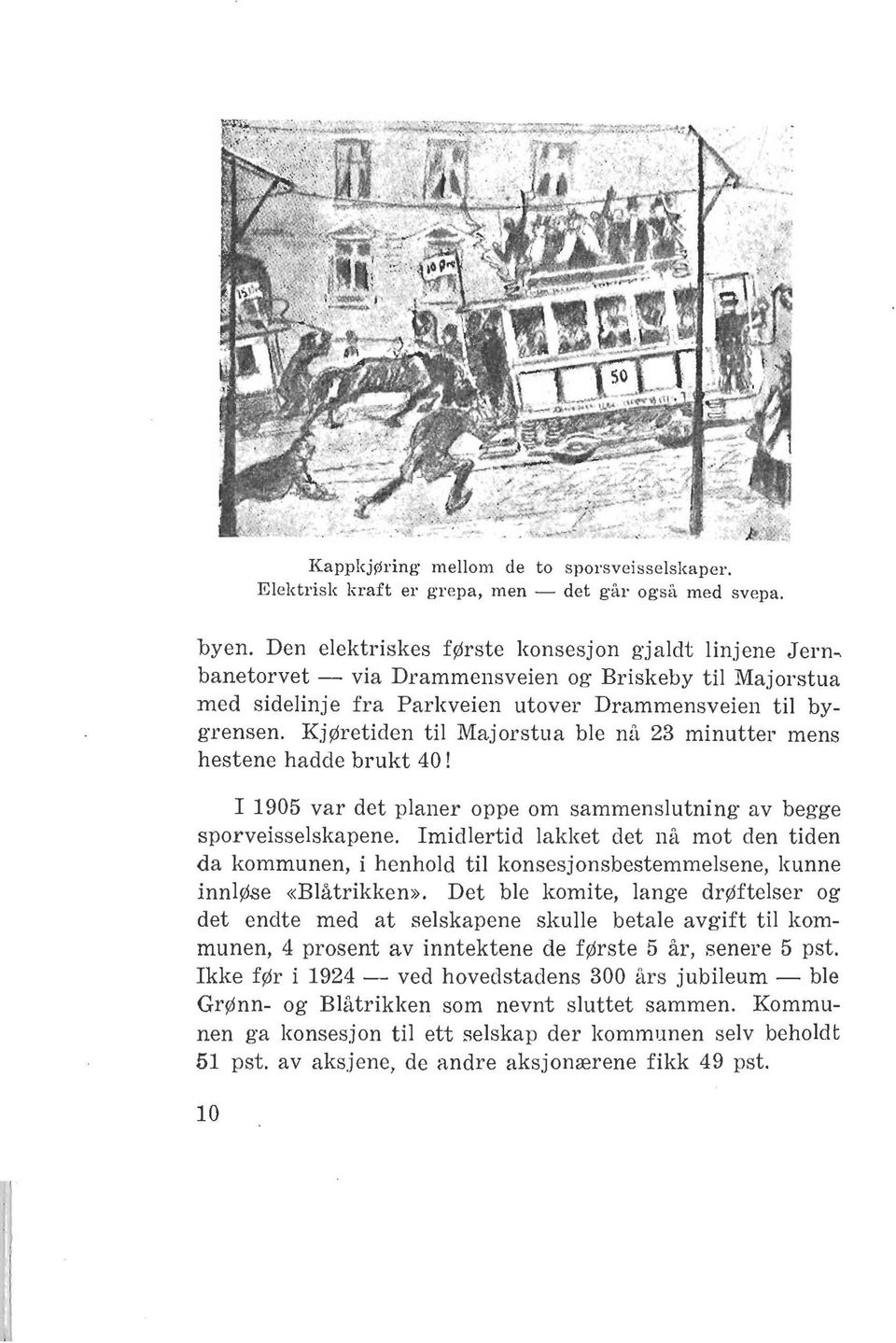 KjØretiden til Majorstua ble nå 23 minutter mens hestene hadde brukt 40! I 1905 var det planer oppe om sammenslutning av begge sporveisselskapene.