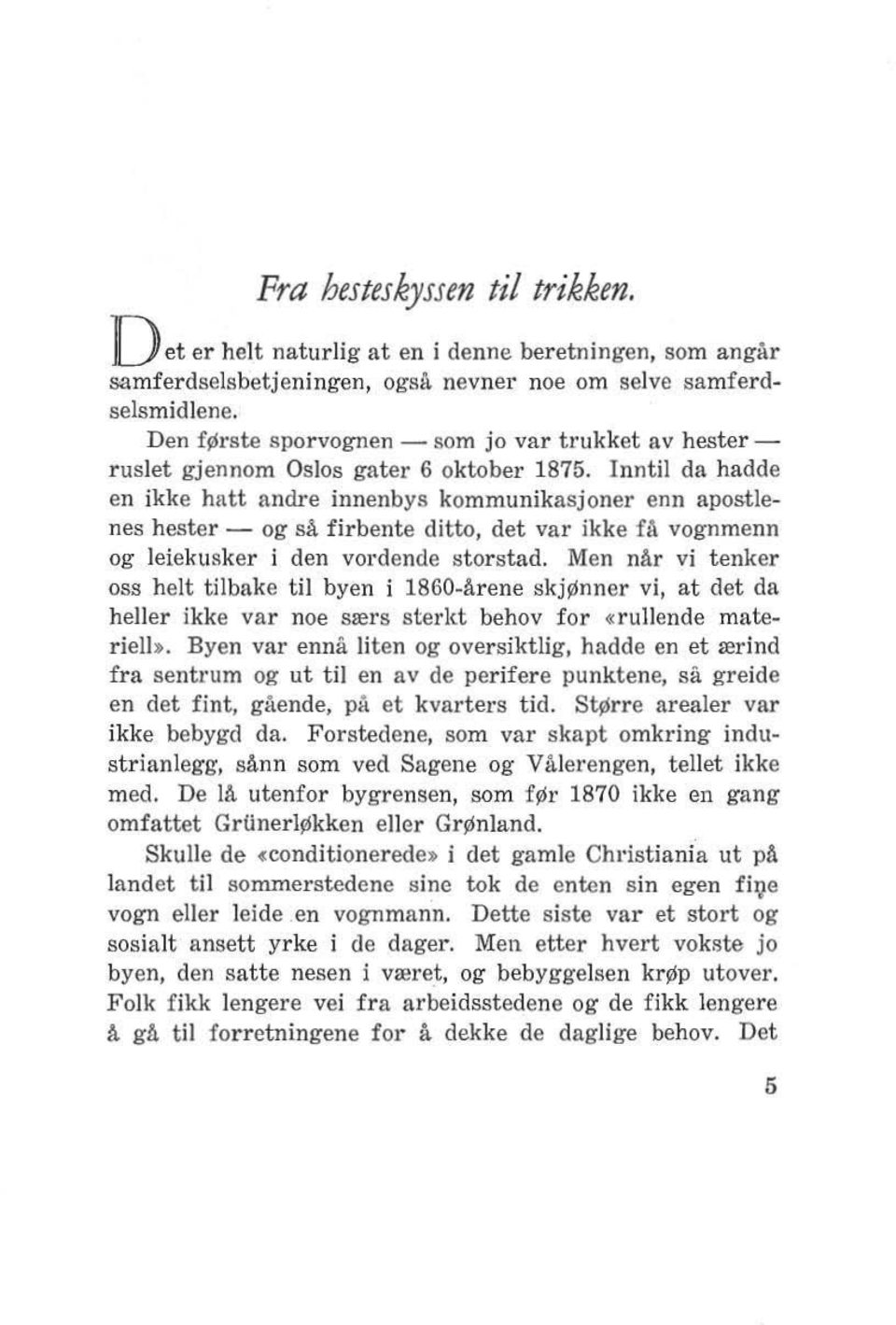 Inntil da hadde en ikke hntt andre innenbys kommunikasjoner enn apostlenes hester - og sa firbente ditto, det var ikke fa vognmenn og leiekusker i den vordende storst.'ld.