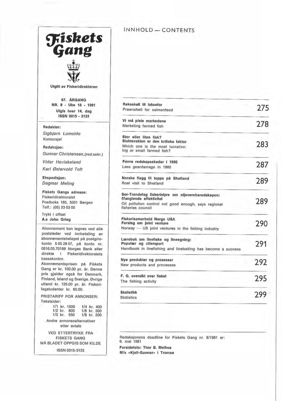 s John Grleg Abonnement kan tegnes ved alle poststeder ved innbetaling av abonnementsbeløpet på postgirokonto 5 052857. PA konto nr. 0616.05.70189 Norges Bank eller direkte i Fiskeridirektoratets kassakontor.