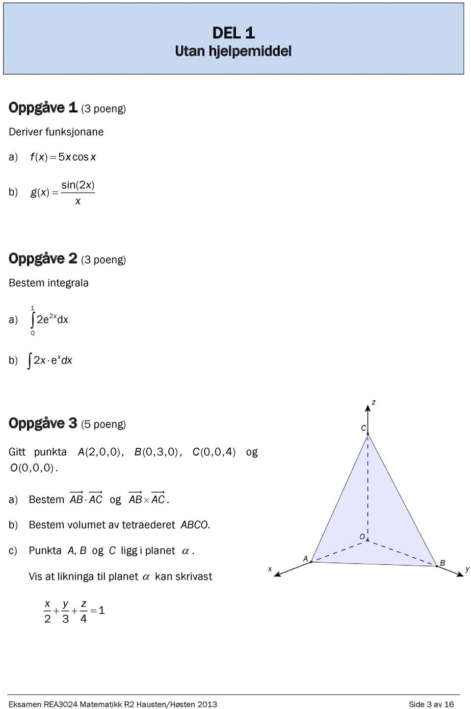 og O (0,0,0). a) Bestem AB AC og AB AC. b) Bestem volumet av tetraederet ABCO.