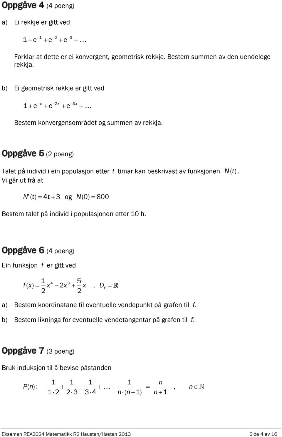 () Vi går ut frå at N () t 4t 3 og N(0) 800 Bestem talet på individ i populasjonen etter 0 h.