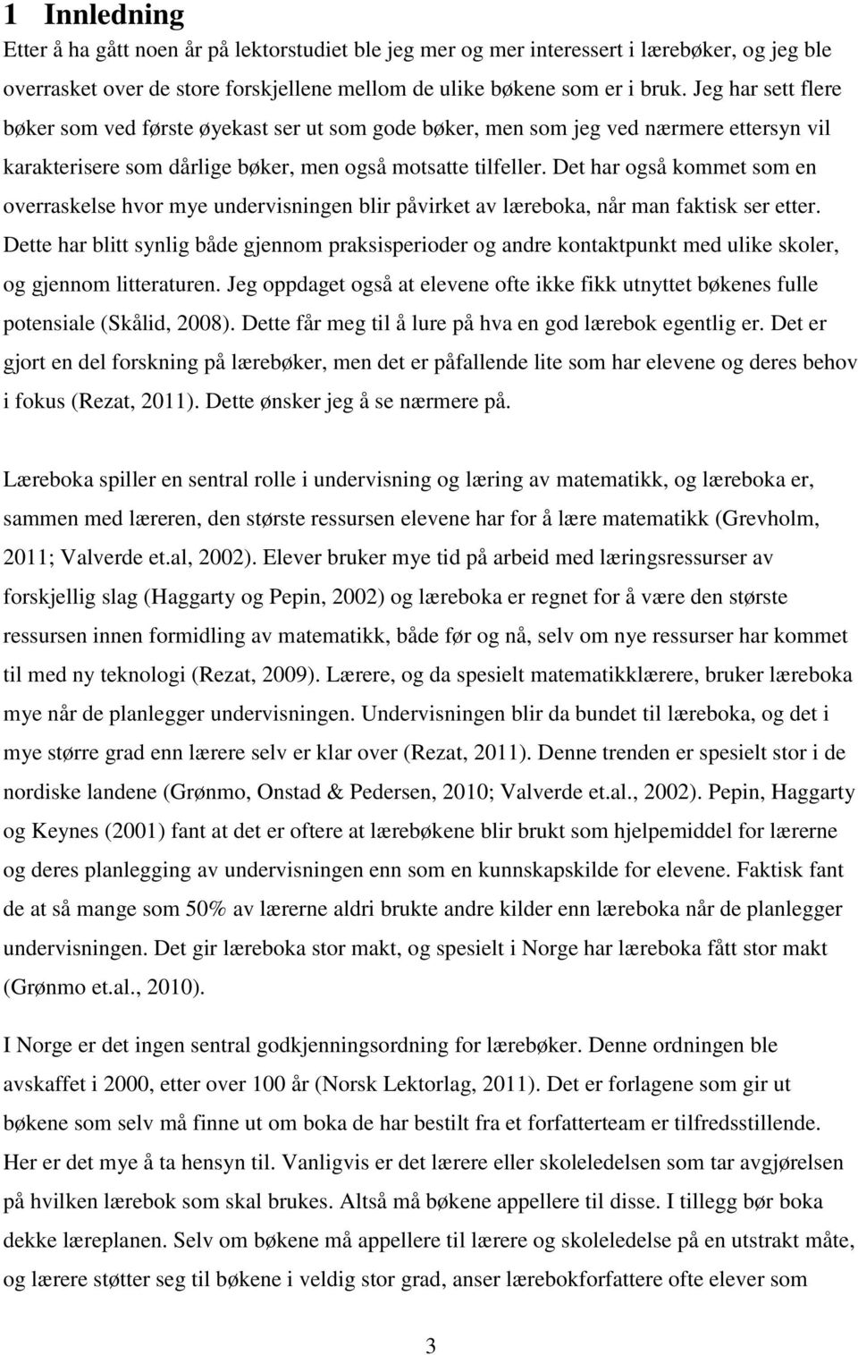 Det har også kommet som en overraskelse hvor mye undervisningen blir påvirket av læreboka, når man faktisk ser etter.