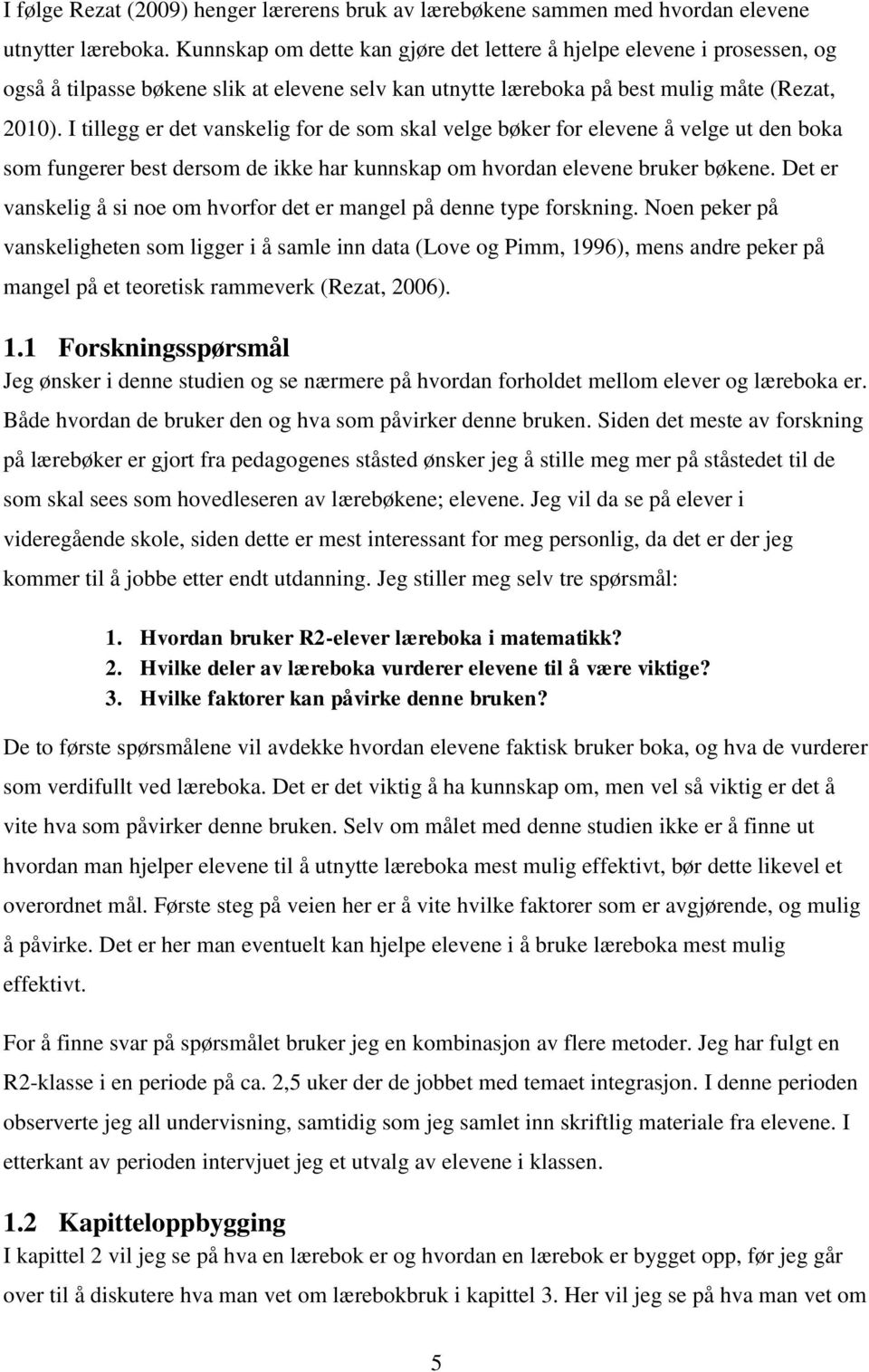 I tillegg er det vanskelig for de som skal velge bøker for elevene å velge ut den boka som fungerer best dersom de ikke har kunnskap om hvordan elevene bruker bøkene.