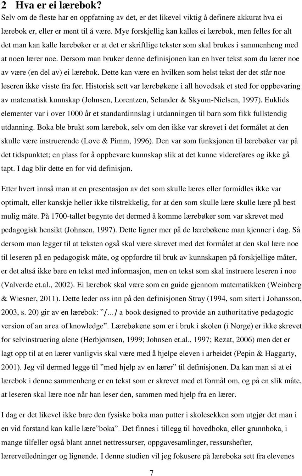 Dersom man bruker denne definisjonen kan en hver tekst som du lærer noe av være (en del av) ei lærebok. Dette kan være en hvilken som helst tekst der det står noe leseren ikke visste fra før.