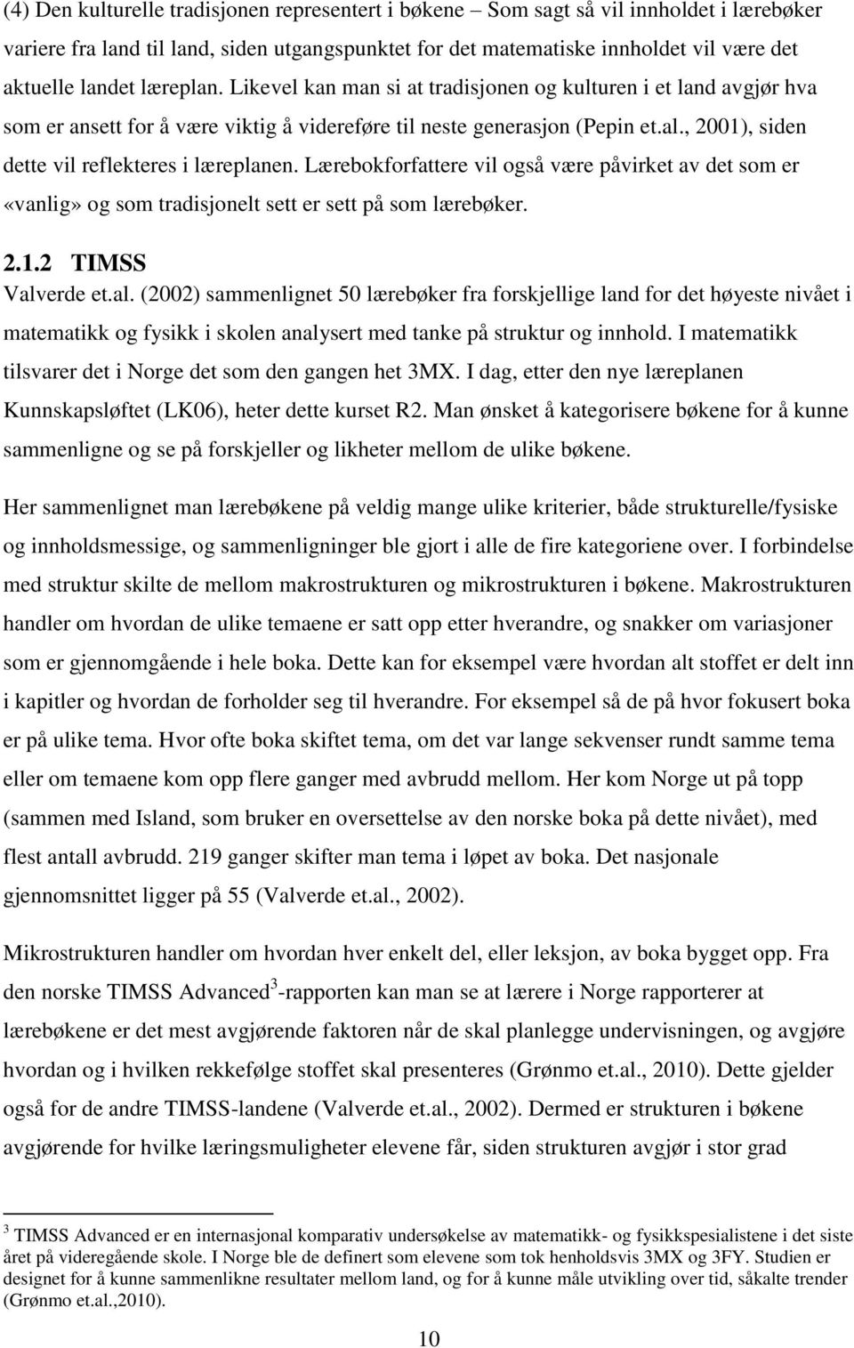 , 2001), siden dette vil reflekteres i læreplanen. Lærebokforfattere vil også være påvirket av det som er «vanlig» og som tradisjonelt sett er sett på som lærebøker. 2.1.2 TIMSS Valv