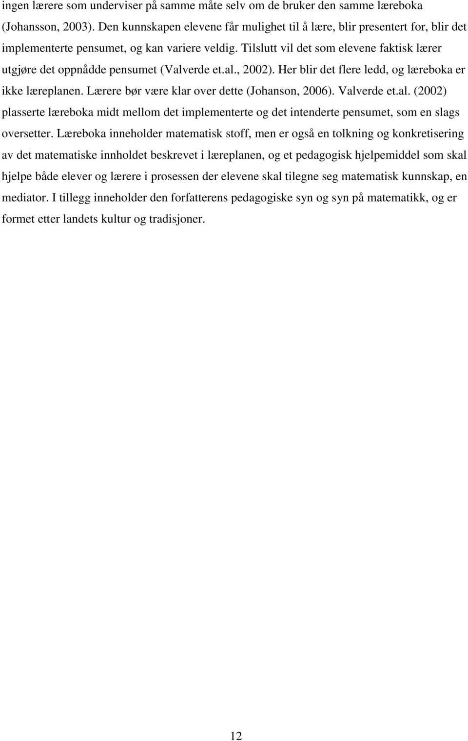 Tilslutt vil det som elevene faktisk lærer utgjøre det oppnådde pensumet (Valverde et.al., 2002). Her blir det flere ledd, og læreboka er ikke læreplanen.