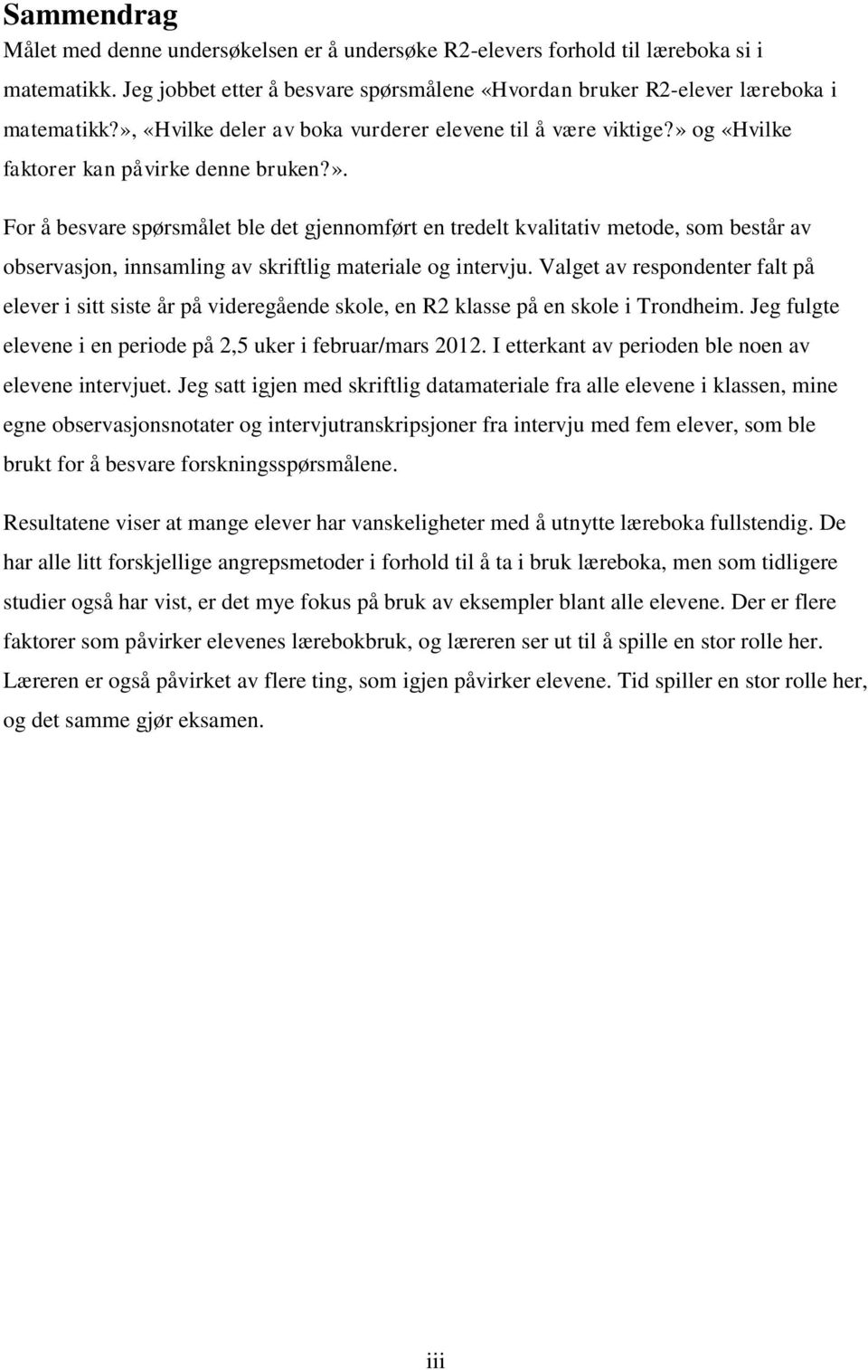 Valget av respondenter falt på elever i sitt siste år på videregående skole, en R2 klasse på en skole i Trondheim. Jeg fulgte elevene i en periode på 2,5 uker i februar/mars 2012.