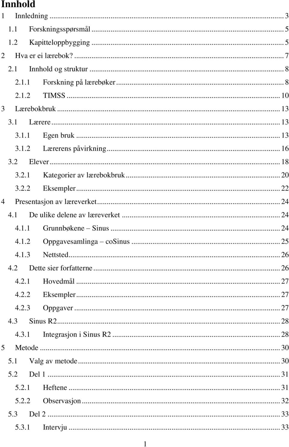 .. 22 4 Presentasjon av læreverket... 24 4.1 De ulike delene av læreverket... 24 4.1.1 Grunnbøkene Sinus... 24 4.1.2 Oppgavesamlinga cosinus... 25 4.1.3 Nettsted... 26 4.2 Dette sier forfatterne.