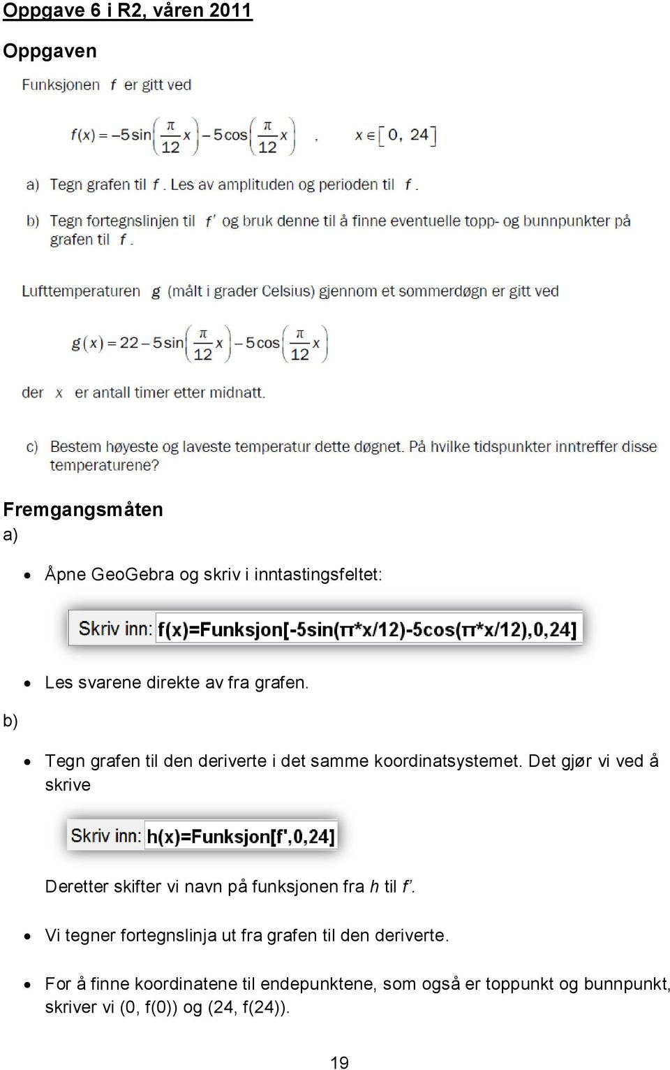 Det gjør vi ved å skrive Deretter skifter vi navn på funksjonen fra h til f.