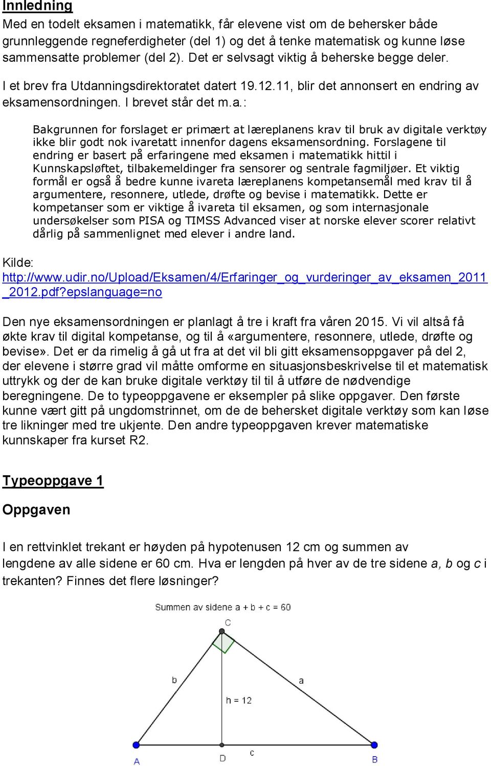 Forslagene til endring er basert på erfaringene med eksamen i matematikk hittil i Kunnskapsløftet, tilbakemeldinger fra sensorer og sentrale fagmiljøer.