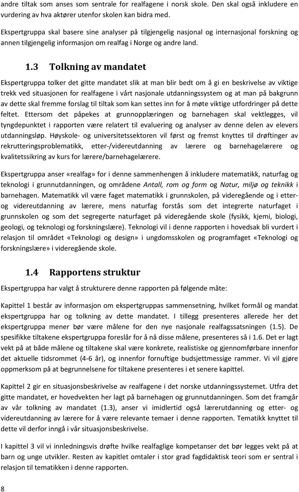 3 Tolkning av mandatet Ekspertgruppa tolker det gitte mandatet slik at man blir bedt om å gi en beskrivelse av viktige trekk ved situasjonen for realfagene i vårt nasjonale utdanningssystem og at man