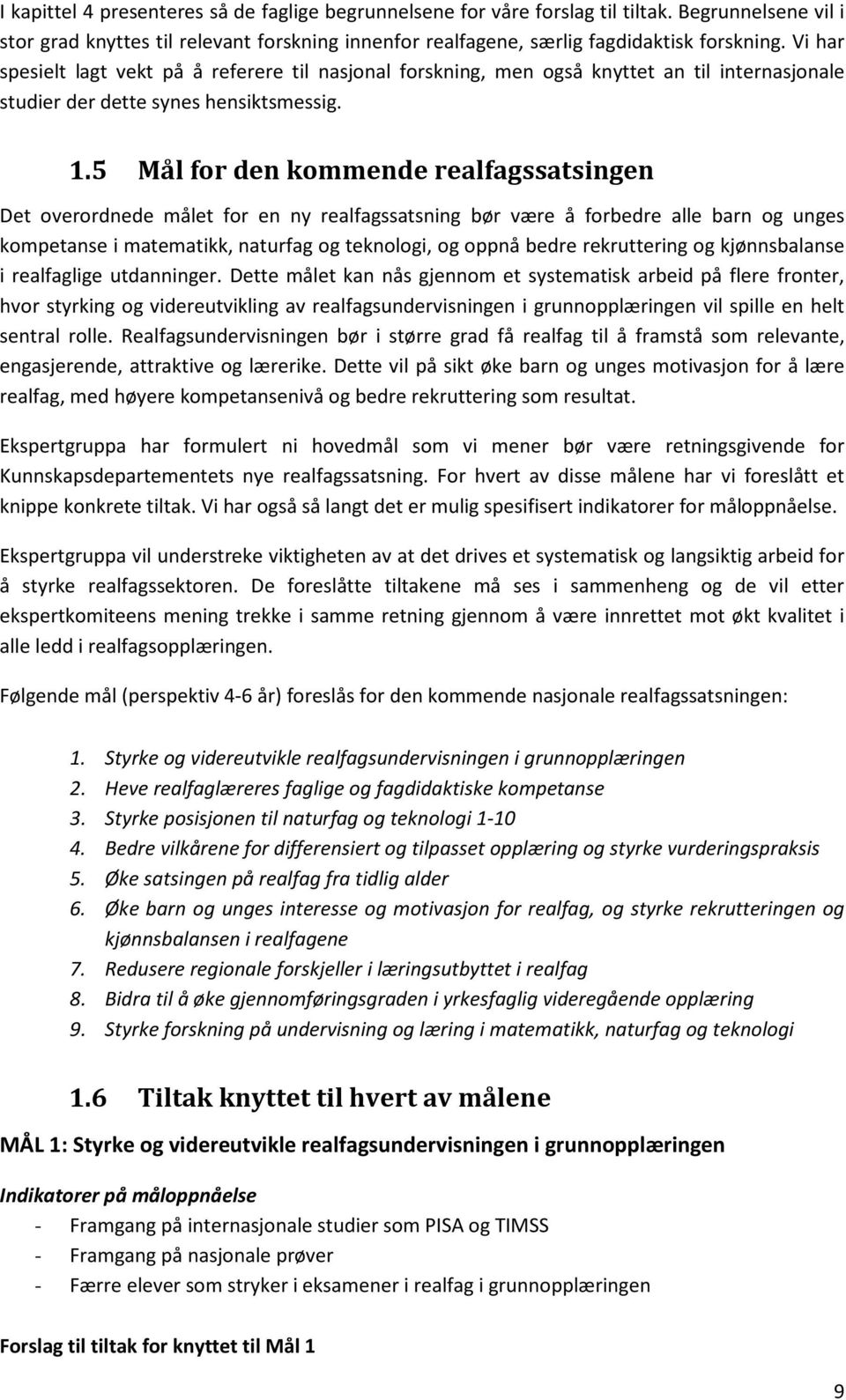 5 Mål for den kommende realfagssatsingen Det overordnede målet for en ny realfagssatsning bør være å forbedre alle barn og unges kompetanse i matematikk, naturfag og teknologi, og oppnå bedre