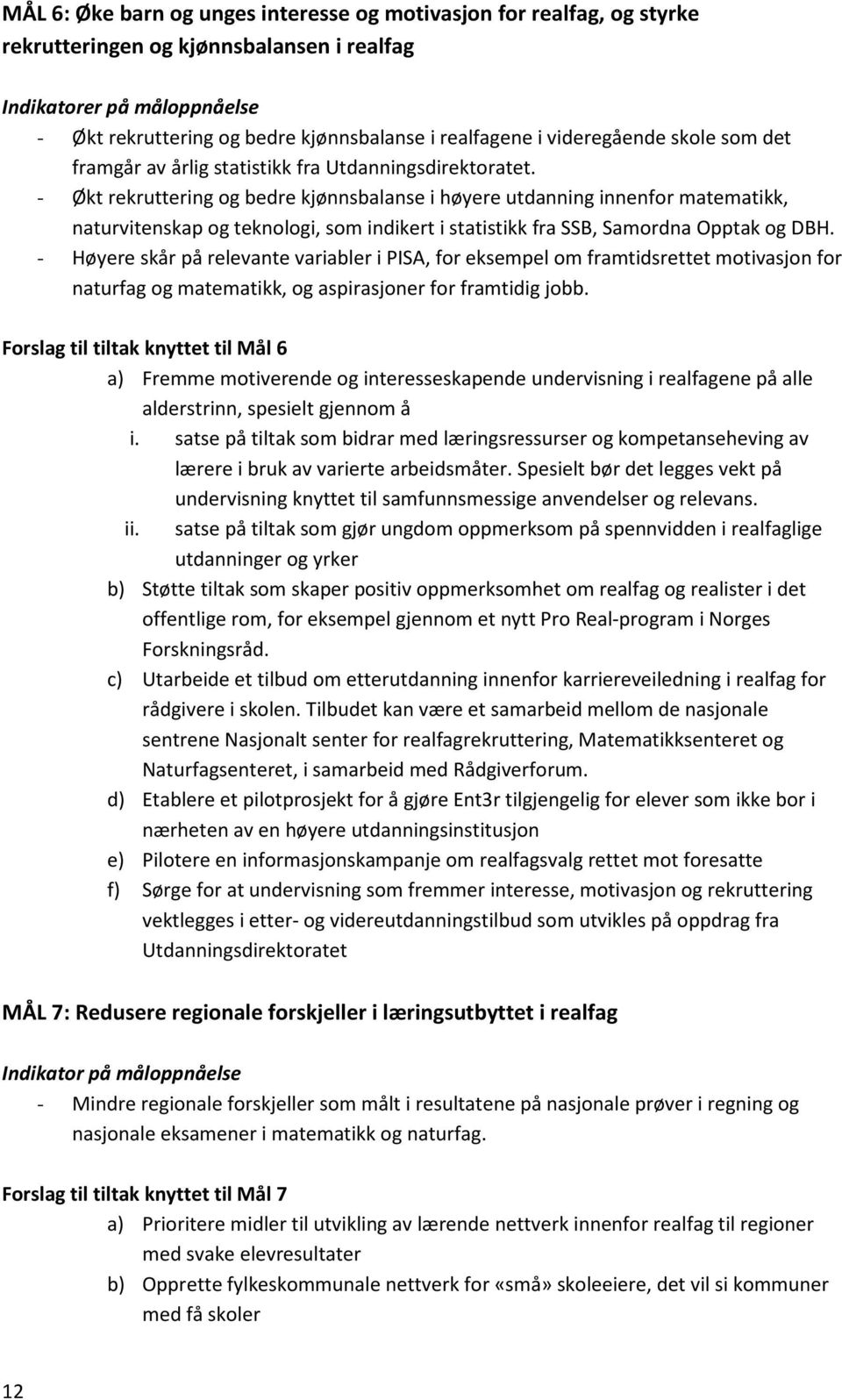 - Økt rekruttering og bedre kjønnsbalanse i høyere utdanning innenfor matematikk, naturvitenskap og teknologi, som indikert i statistikk fra SSB, Samordna Opptak og DBH.