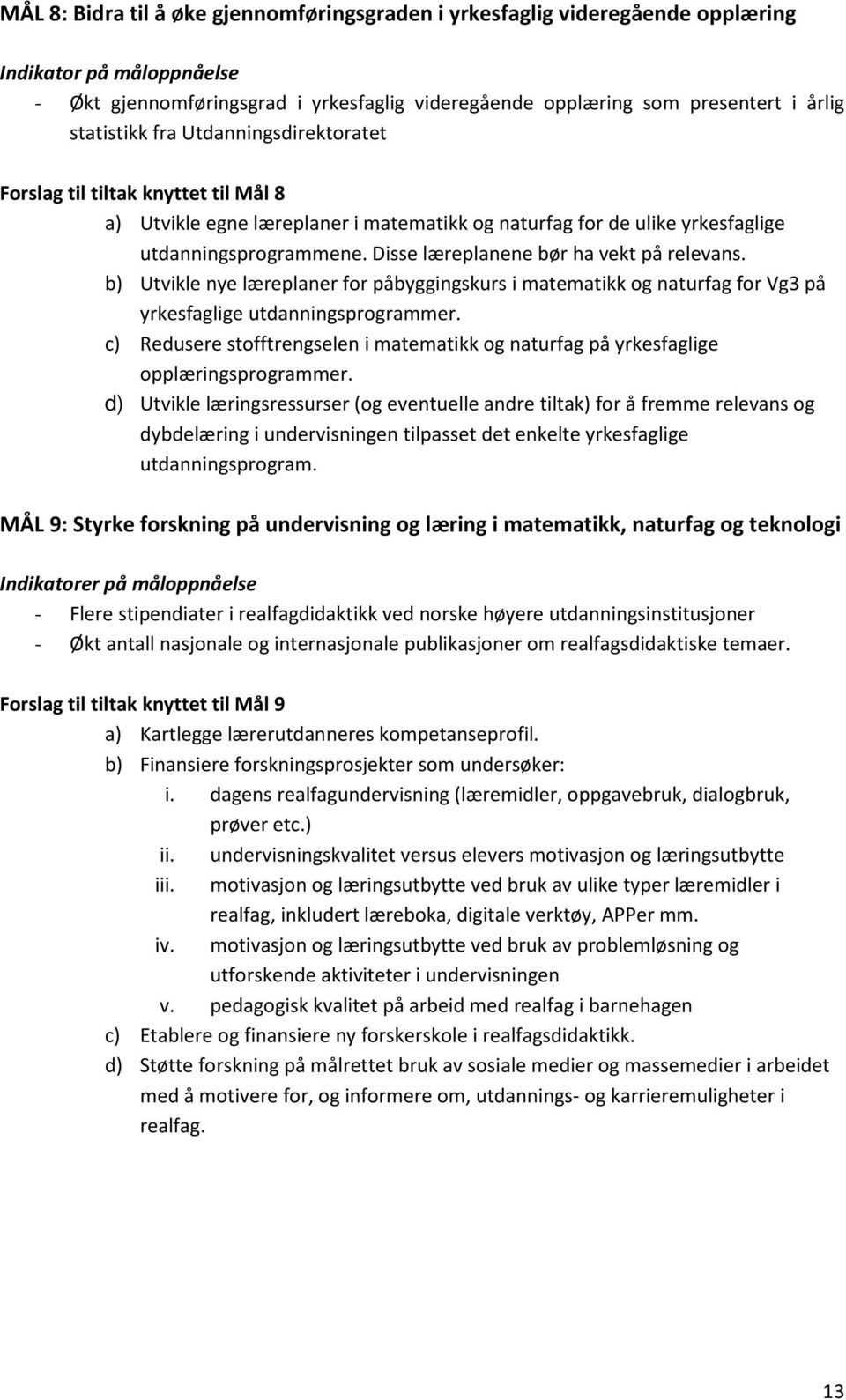 Disse læreplanene bør ha vekt på relevans. b) Utvikle nye læreplaner for påbyggingskurs i matematikk og naturfag for Vg3 på yrkesfaglige utdanningsprogrammer.