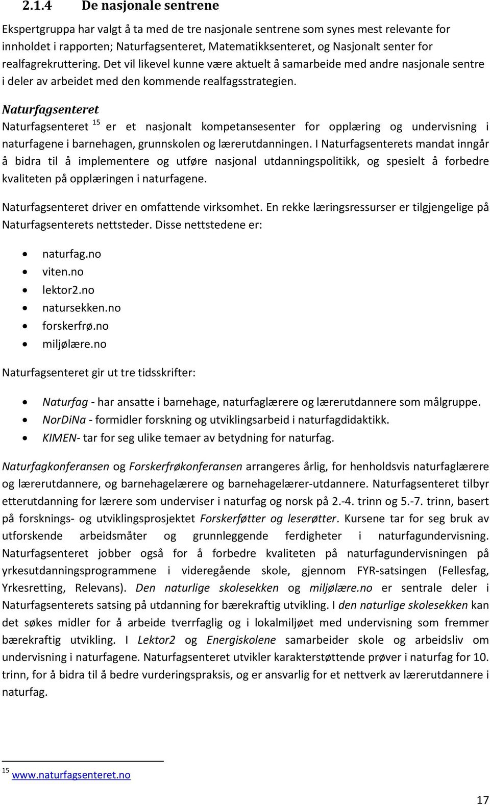 Naturfagsenteret Naturfagsenteret 15 er et nasjonalt kompetansesenter for opplæring og undervisning i naturfagene i barnehagen, grunnskolen og lærerutdanningen.