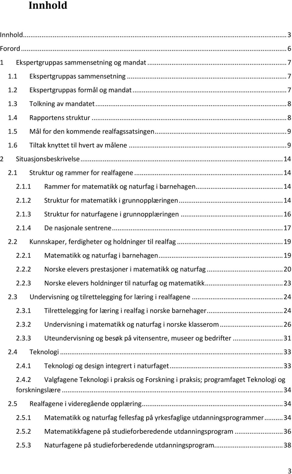 .. 14 2.1.2 Struktur for matematikk i grunnopplæringen... 14 2.1.3 Struktur for naturfagene i grunnopplæringen... 16 2.1.4 De nasjonale sentrene... 17 2.