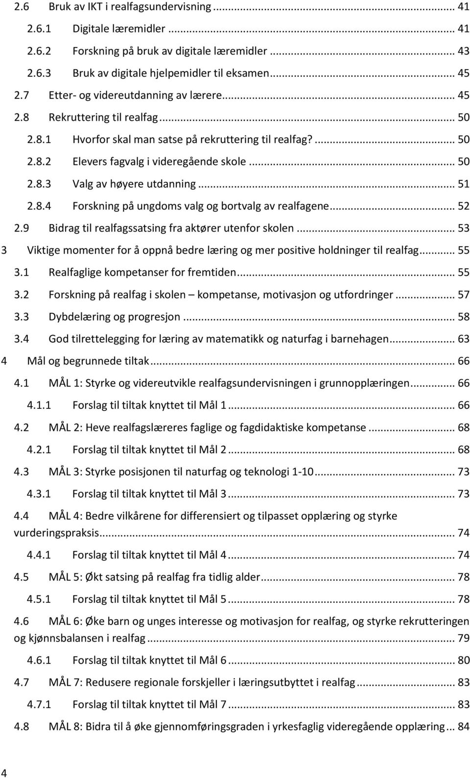 .. 51 2.8.4 Forskning på ungdoms valg og bortvalg av realfagene... 52 2.9 Bidrag til realfagssatsing fra aktører utenfor skolen.