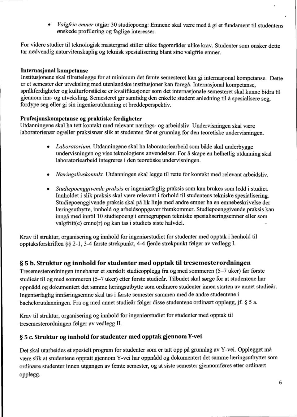 Internasjonal kompetanse Institusjonene skal tilrettelegge for at minimum det femte semesteret kan gi intemasjonal kompetanse.