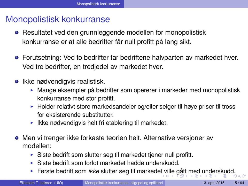 Mange eksempler på bedrifter som opererer i markeder med monopolistisk konkurranse med stor profitt.