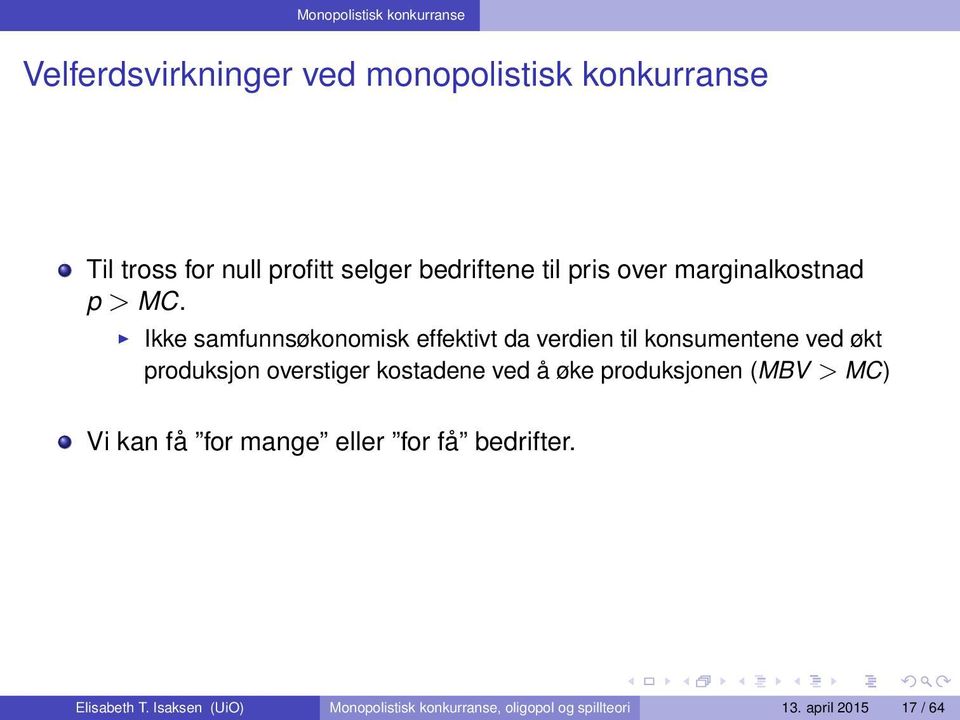 Ikke samfunnsøkonomisk effektivt da verdien til konsumentene ved økt produksjon overstiger kostadene ved å